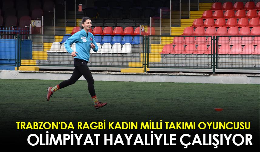 Trabzon'da Ragbi Kadın Milli Takımı oyuncusu olimpiyat hayaliyle çalışıyor