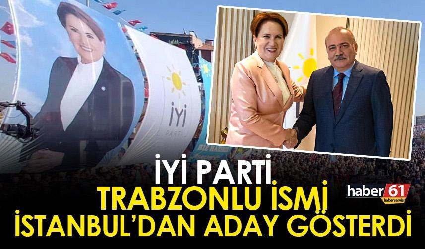 Trabzonlu isim İYİ Parti'den İstanbul Milletvekili adayı gösterildi