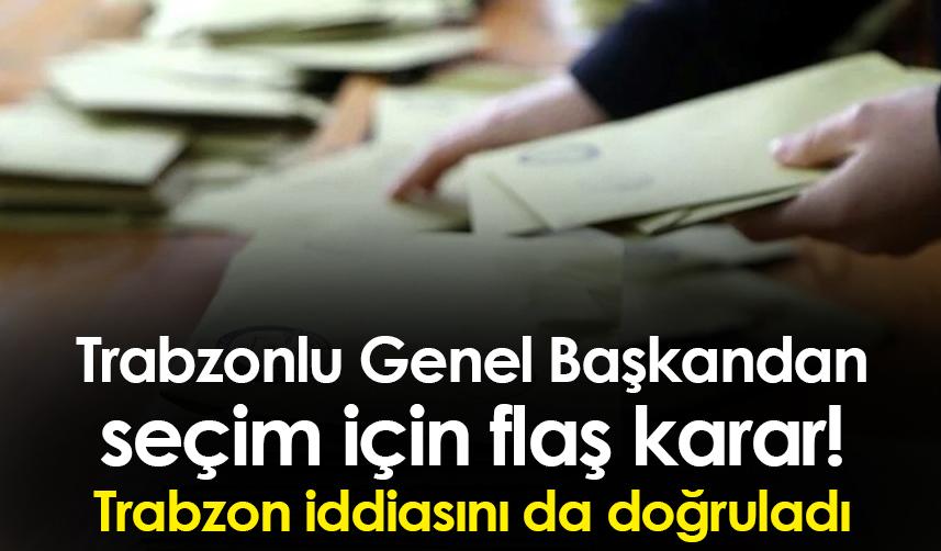 Trabzonlu Genel Başkandan flaş karar! Trabzon iddiasını da doğruladı