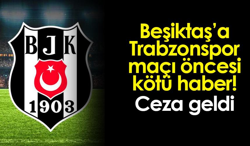 Trabzonspor maçı öncesi Beşiktaş'a kötü haber! Ceza geldi