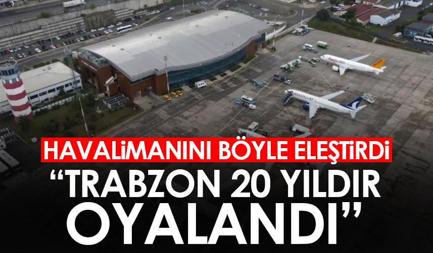 DKİB’den Trabzon Havalimanı eleştirisi “20 yıldır oyalandı"