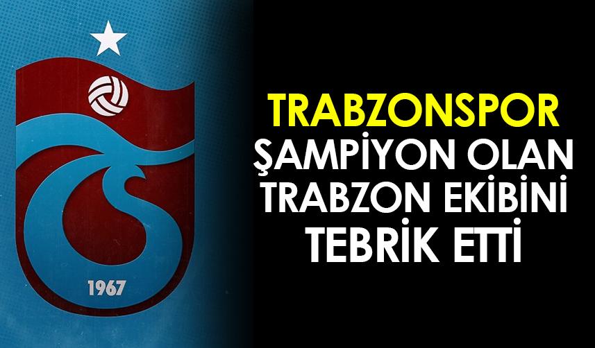 Trabzonspor'dan şampiyon olan Trabzon ekibine tebrik mesajı