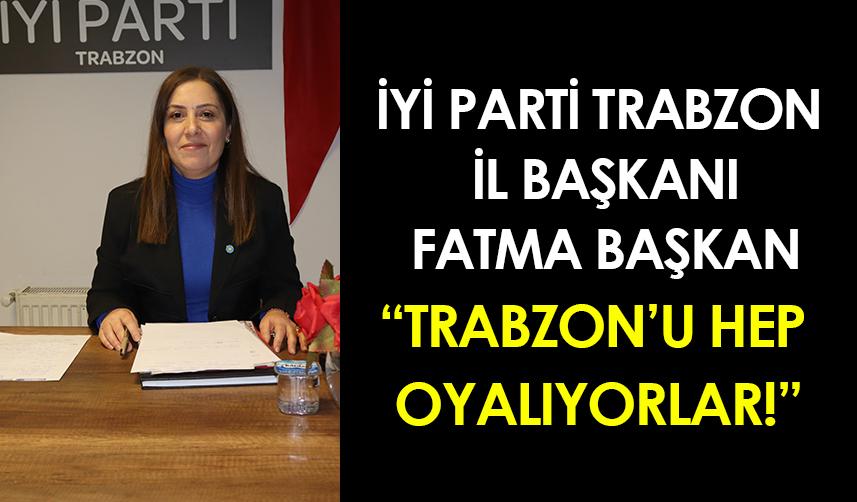 İYİ Parti Trabzon İl Başkanı Fatma Başkan, "Trabzon'u hep oyalıyorlar"