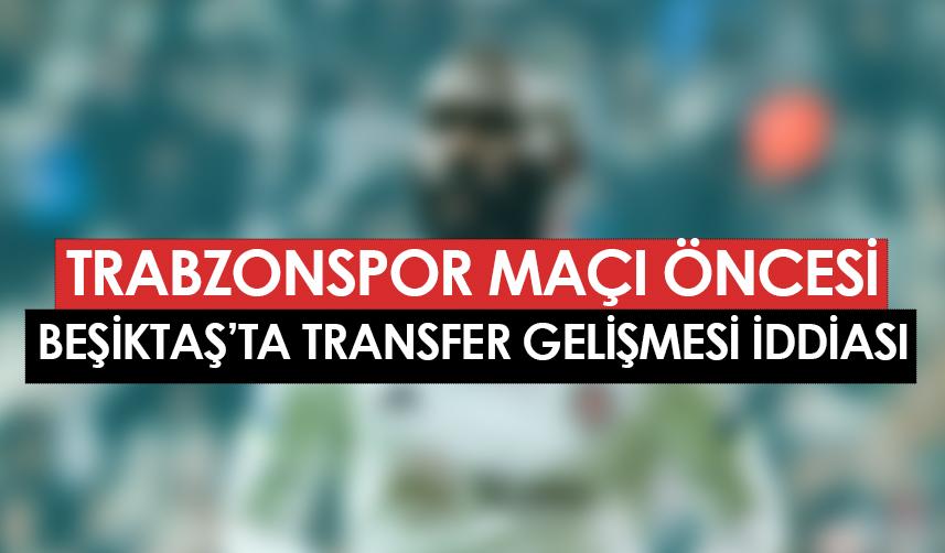 Beşiktaş'ta Trabzonspor maçı öncesi transfer gelişmesi! "Anlaşıldı" iddiası