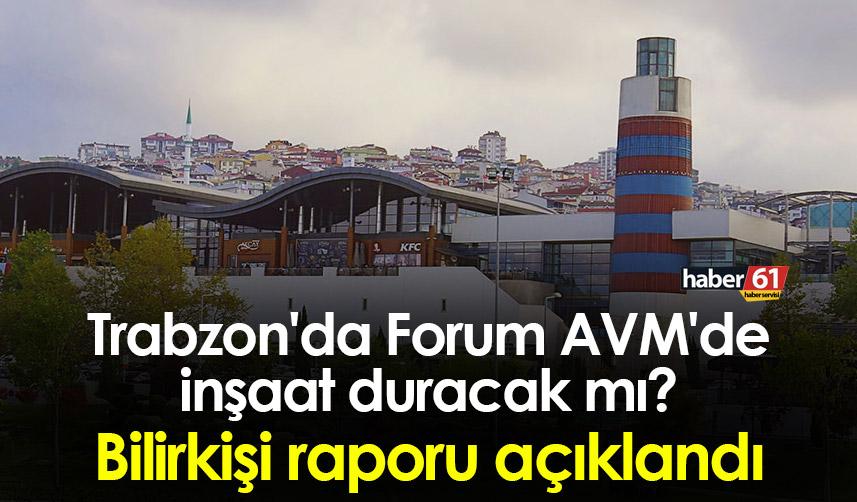 Trabzon'da Forum AVM'de inşaat duracak mı? Bilirkişi raporu açıklandı