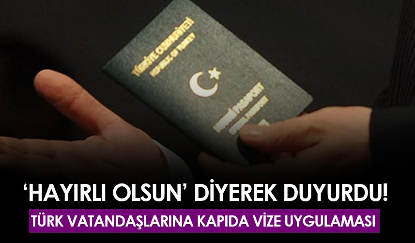'Hayırlı olsun' diyerek duyurdu! Türk vatandaşlarına kapıda vize uygulaması