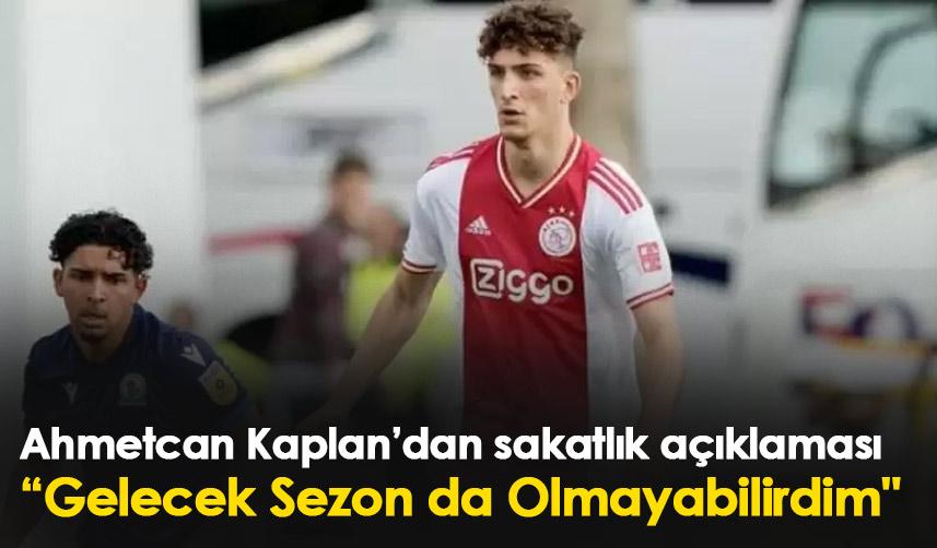 Ahmetcan Kaplan’dan sakatlık açıklaması “Gelecek Sezon da Olmayabilirdim"