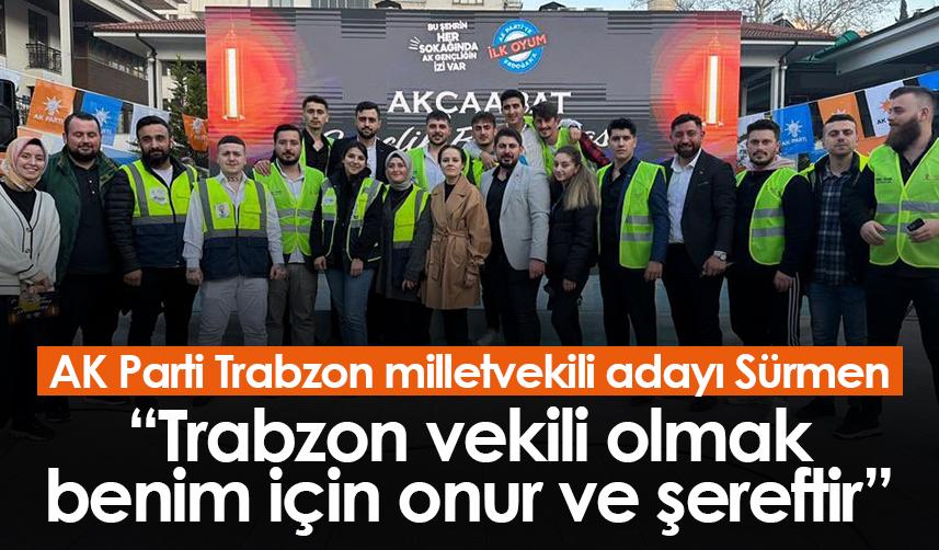AK Parti Trabzon milletvekili adayı Sürmen: Trabzon vekili olmak benim için onur ve şereftir