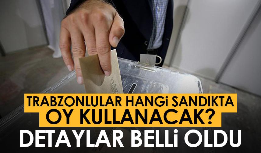 Trabzonluların seçimde hangi sandıkta oy kullanacağı belli oldu
