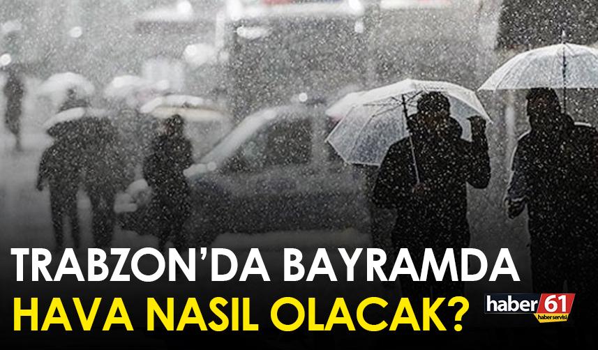 Trabzon'da bayramda hava nasıl olacak?