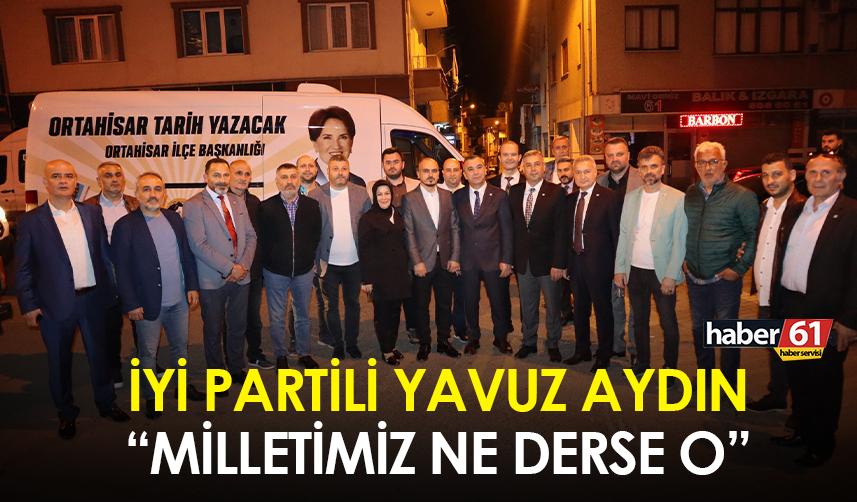 İYİ Partili Yavuz Aydın: "Milletimiz ne derse o"