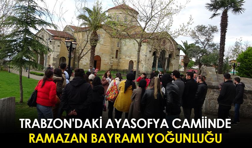Trabzon'daki Ayasofya Camiinde Ramazan Bayramı yoğunluğu