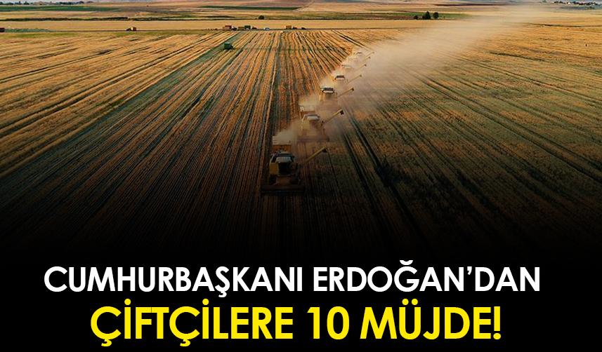 Cumhurbaşkanı Erdoğan'dan çiftçilere 10 müjde!