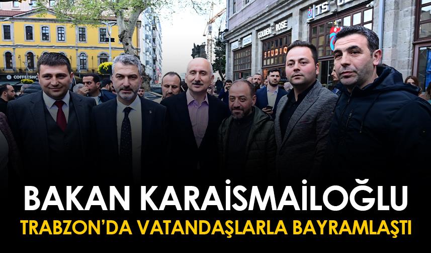 Bakan Karaismailoğlu Trabzon'da vatandaşlarla bayramlaştı