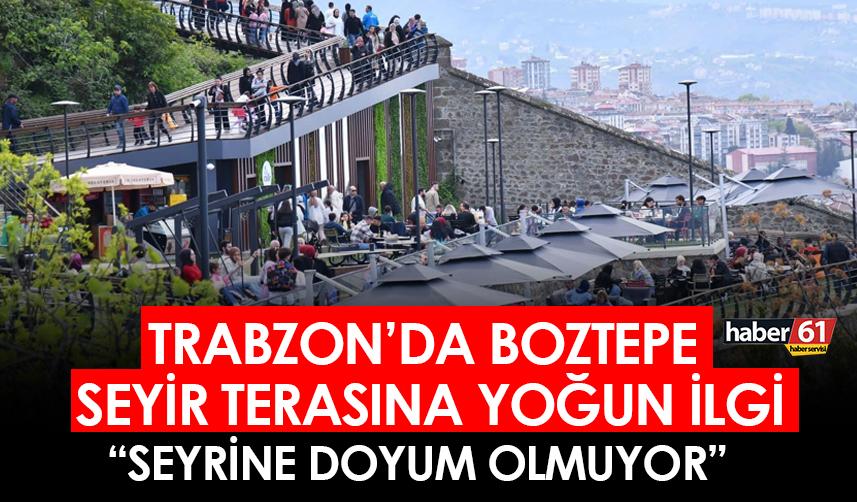 Trabzon'da Boztepe Seyir terasına büyük ilgi! "Seyrine doyum olmuyor"