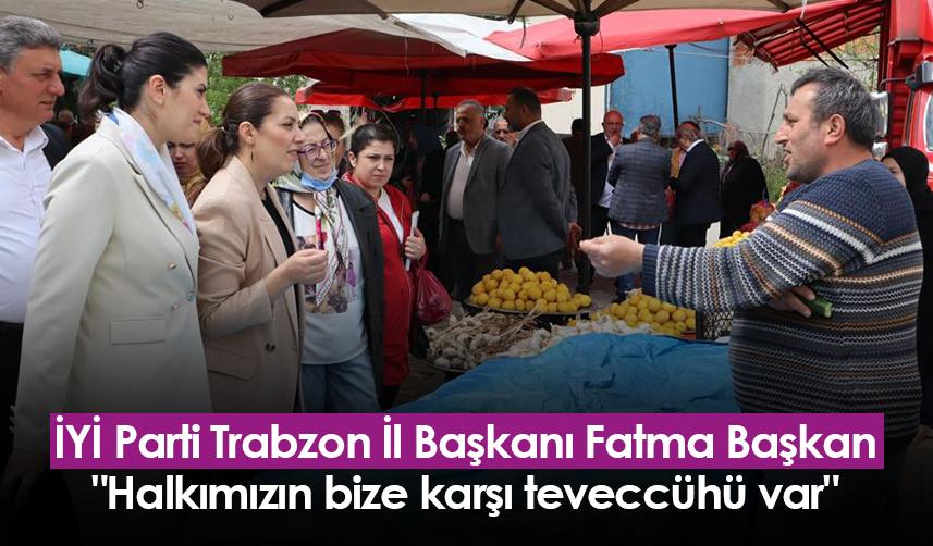 İYİ Parti Trabzon İl Başkanı Fatma Başkan: "Halkımızın bize karşı teveccühü var"