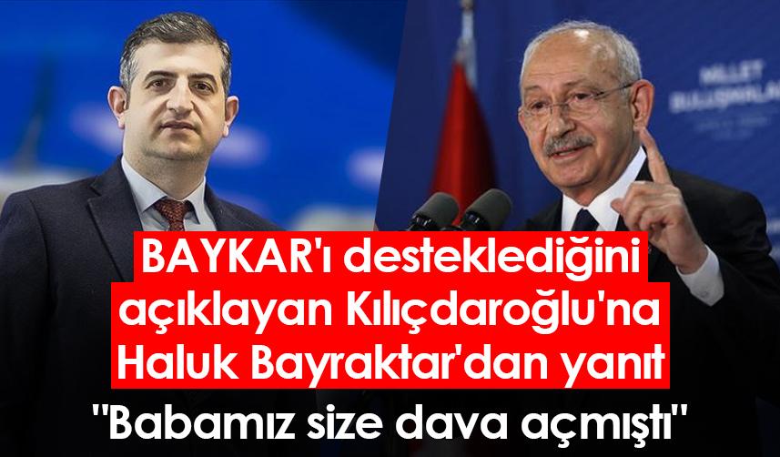 BAYKAR'ı desteklediğini açıklayan Kılıçdaroğlu'na Haluk Bayraktar'dan yanıt: "Babamız size dava açmıştı"