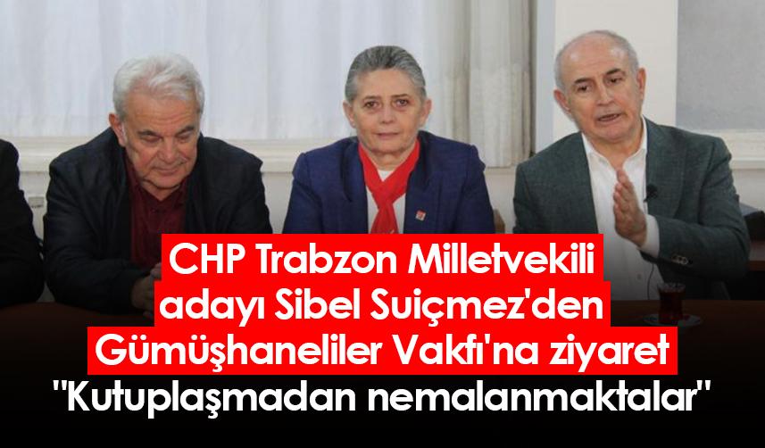CHP Trabzon Milletvekili adayı Sibel Suiçmez'den Gümüşhaneliler Vakfı'na ziyaret: "Kutuplaşmadan nemalanmaktalar"