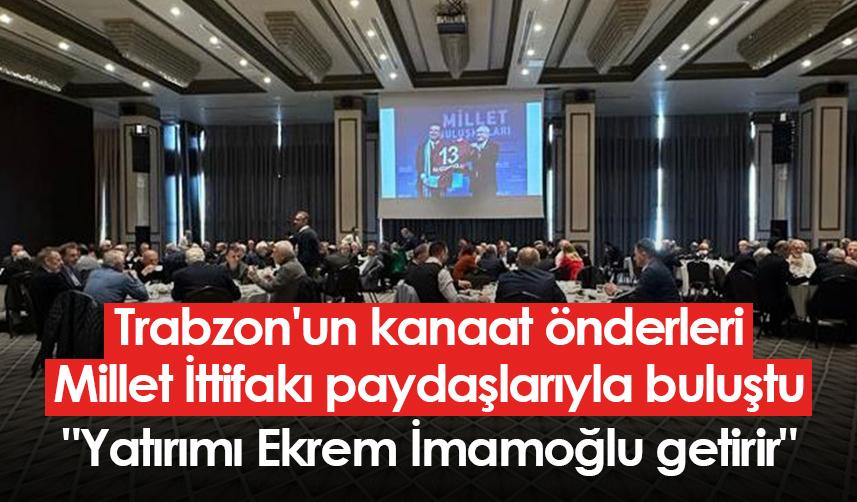Trabzon'un kanaat önderleri Millet İttifakı paydaşlarıyla buluştu: 