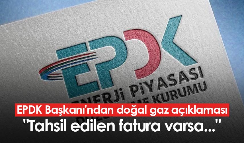 EPDK Başkanı'ndan doğal gaz açıklaması: 