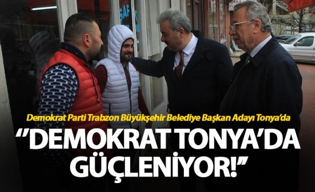 Demokrat Parti Trabzon Büyükşehir Belediye Başkan Adayı Tonya’da