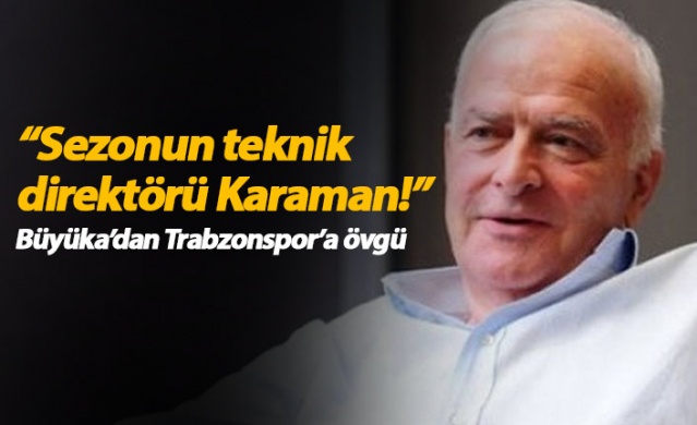 Şansal Büyüka'dan Trabzonspor'a övgü!