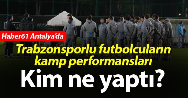 Trabzonsporlu futbolcuların kamp performansları – Kim ne yaptı?