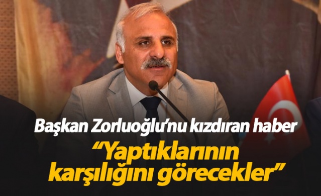 Başkan Zorluoğlu'nu kızdıran haber: Karşılığını görecekler.