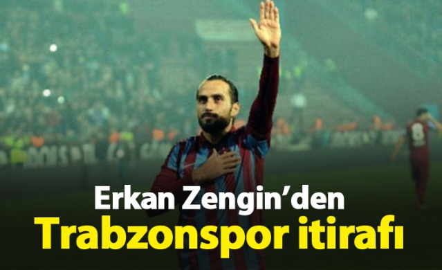 Erkan Zengin'den Trabzonspor itirafı. Foto Galeri.