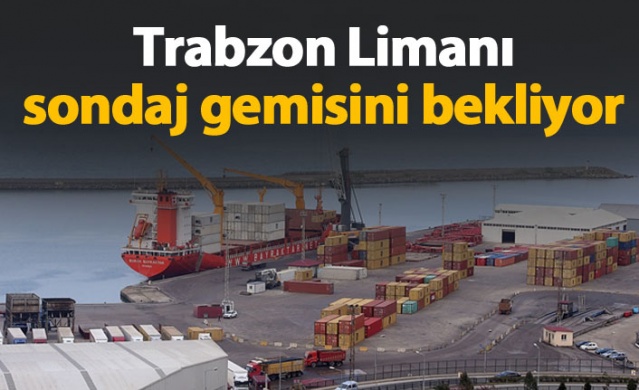 Trabzon Limanı sondaj gemisini bekliyor