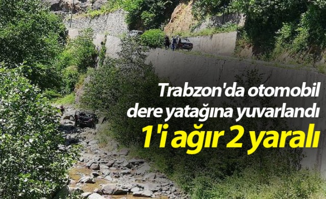 Trabzon'da otomobil dere yatağına yuvarlandı: 1'i ağır 2 yaralı