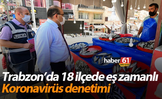 Trabzon’da 18 ilçede eş zamanlı Koronavirüs denetimi