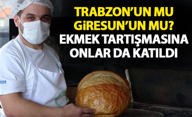 Trabzon - Giresun arasındaki ekmek tartışmasına onlar da katıldı