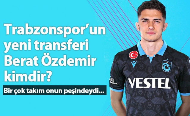 Trabzonspor'un yeni transferi Berat Özdemir kimdir?