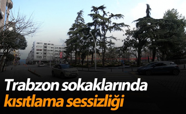 Trabzon sokaklarında kısıtlama sessizliği
