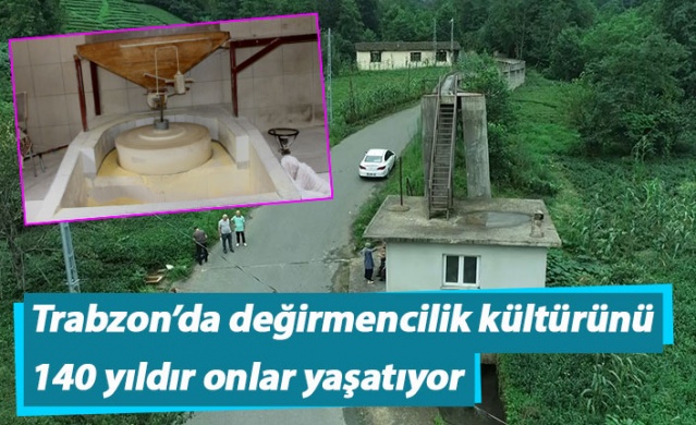 Trabzon'da değirmencilik kültürünü 140 yıldır onlar yaşatıyor.