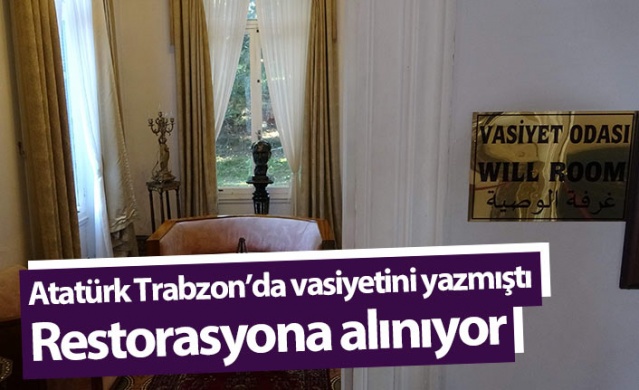 Atatürk Trabzon'da vasiyetini orada yazmıştı, restorasyona alınıyor