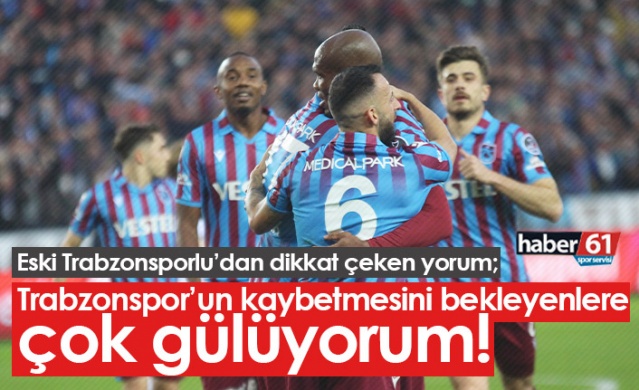 "Trabzonspor'un kaybetmesini bekleyenlere çok gülüyorum"