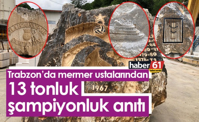 Trabzon'da mermer ustalarından 13 tonluk şampiyonluk anıtı. Foto Haber