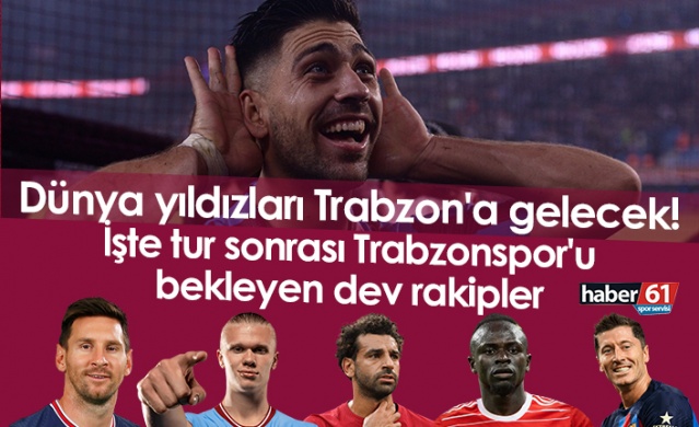 Dünya yıldızları Trabzon'a gelecek! İşte tur sonrası Trabzonspor'u bekleyen dev rakipler. Foto Haber