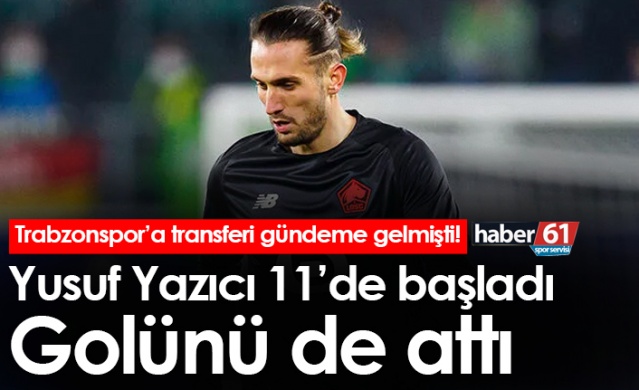 Trabzonspor’da gündeme gelen Yusuf Yazıcı 11’de başladı golünü de attı