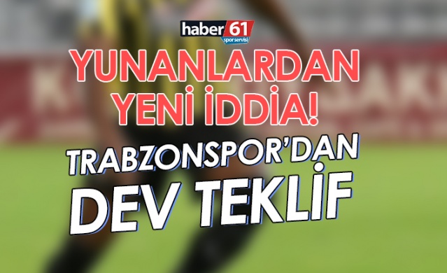 Yunanlardan yeni iddia! Trabzonspor’dan dev teklif