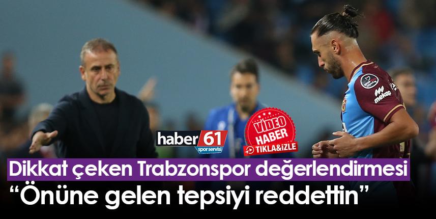 Dikkat çeken Trabzonspor değerlendirmesi “Önüne gelen tepsiyi reddettin” Foto Haber