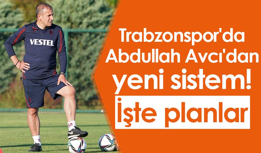 Trabzonspor'da Abdullah Avcı'dan yeni sistem! İşte planlar