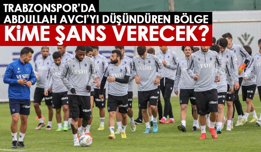 Trabzonspor'da Abdullah Avcı'yı düşündüren bölge! Kim forma giyecek?