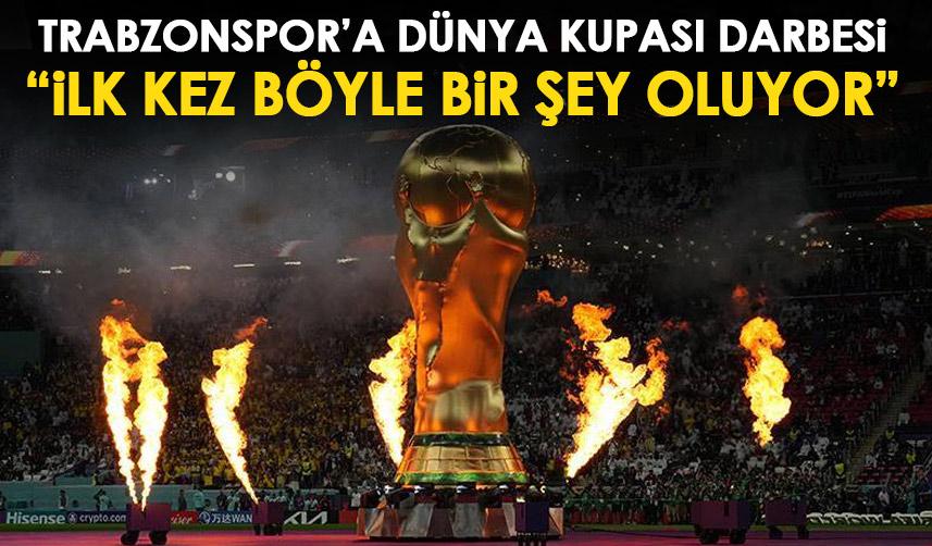 Trabzonspor'a Dünya Kupası darbesi "İlk kez böyle bir şey yaşanıyor"