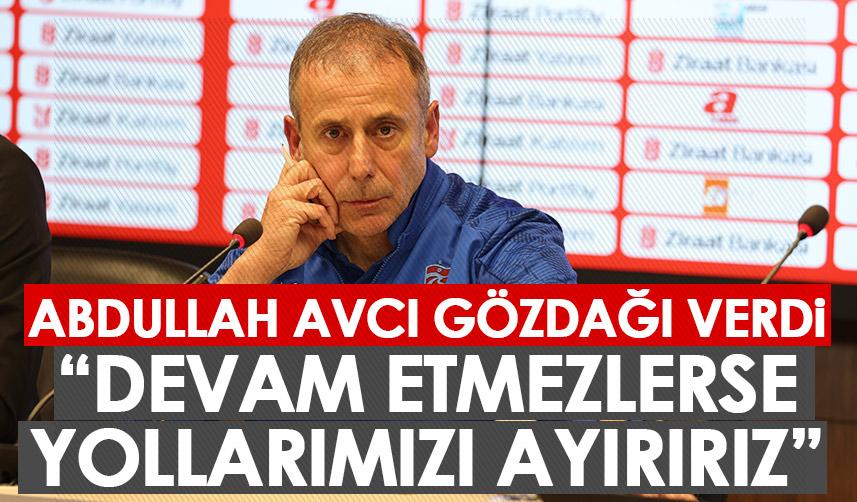 Trabzonspor'da Abdullah Avcı gözdağı verdi: Devam etmezlerse yollarımızı ayırırız