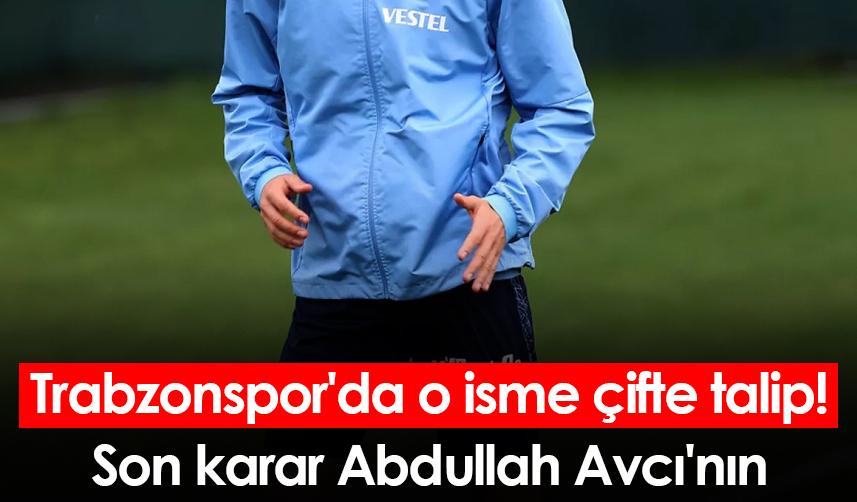 Trabzonspor'da o isme çifte talip! Son karar Abdullah Avcı'nın