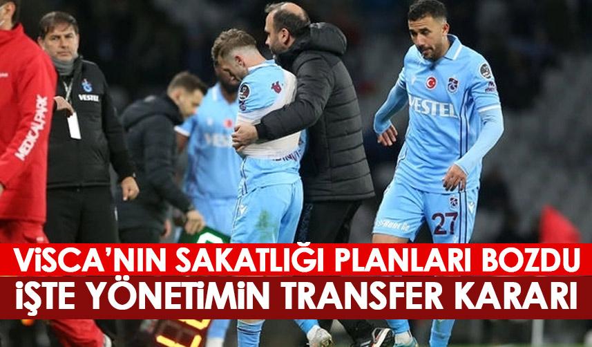 Trabzonspor'da Visca’nın sakatlığı planları bozdu! İşte alınan transfer kararı