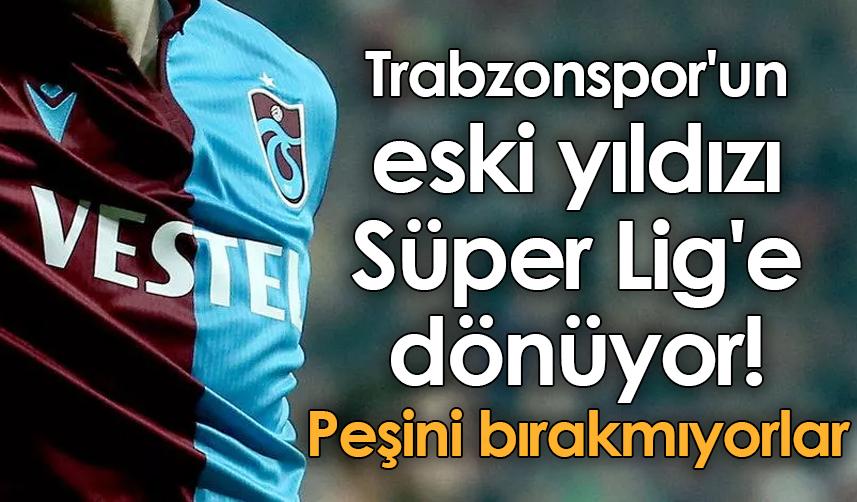 Trabzonspor'un eski yıldızı Süper Lig'e dönüyor! Peşini bırakmıyorlar